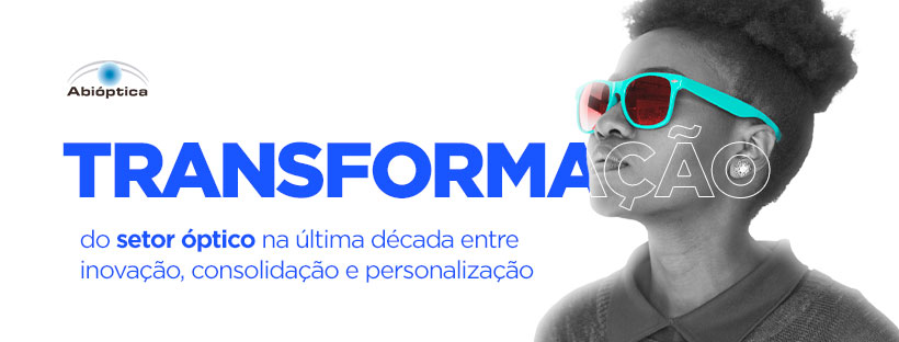 As transformações do setor óptico na última década: entre inovação, consolidação e personalização